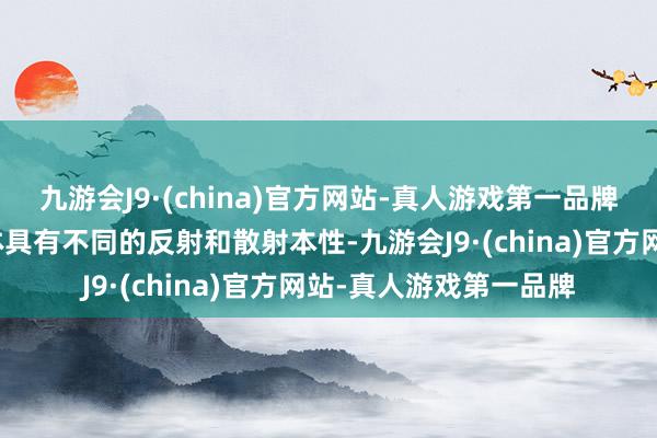 九游会J9·(china)官方网站-真人游戏第一品牌而不同颜料的被测物体具有不同的反射和散射本性-九
