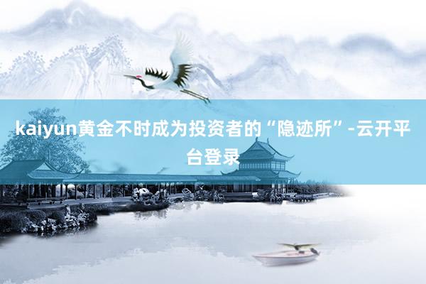kaiyun黄金不时成为投资者的“隐迹所”-云开平台登录