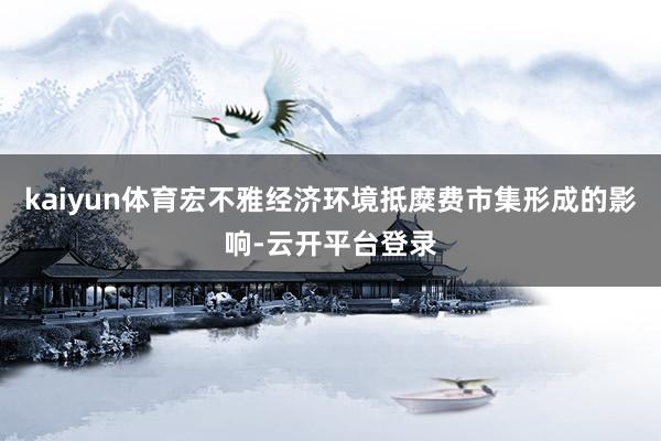 kaiyun体育宏不雅经济环境抵糜费市集形成的影响-云开平台登录