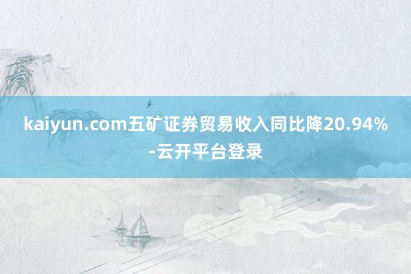 kaiyun.com五矿证券贸易收入同比降20.94%-云开平台登录
