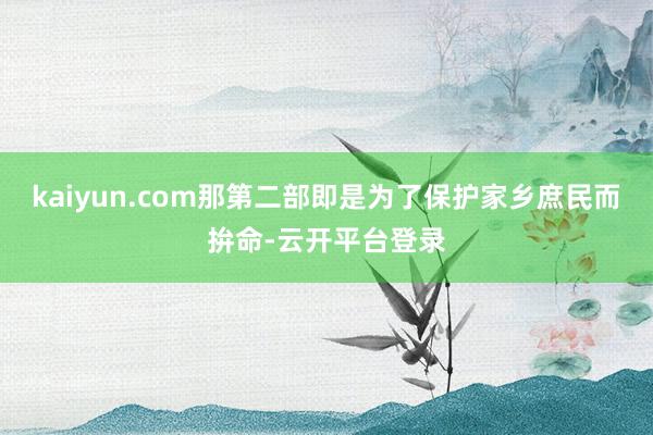kaiyun.com那第二部即是为了保护家乡庶民而拚命-云开平台登录