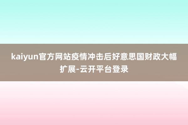 kaiyun官方网站　　疫情冲击后好意思国财政大幅扩展-云开平台登录
